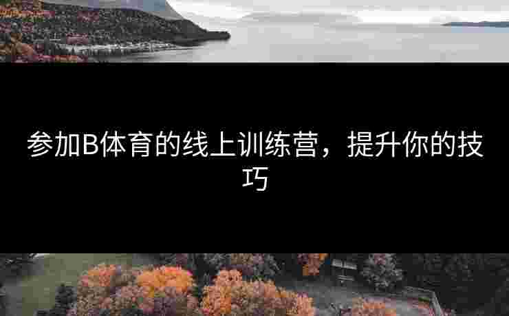 参加B体育的线上训练营，提升你的技巧